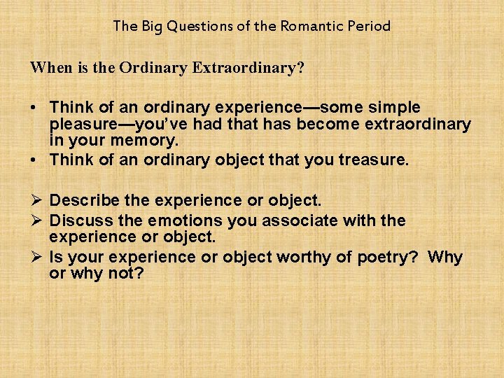 The Big Questions of the Romantic Period When is the Ordinary Extraordinary? • Think