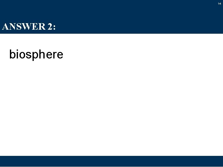 14 ANSWER 2: biosphere 