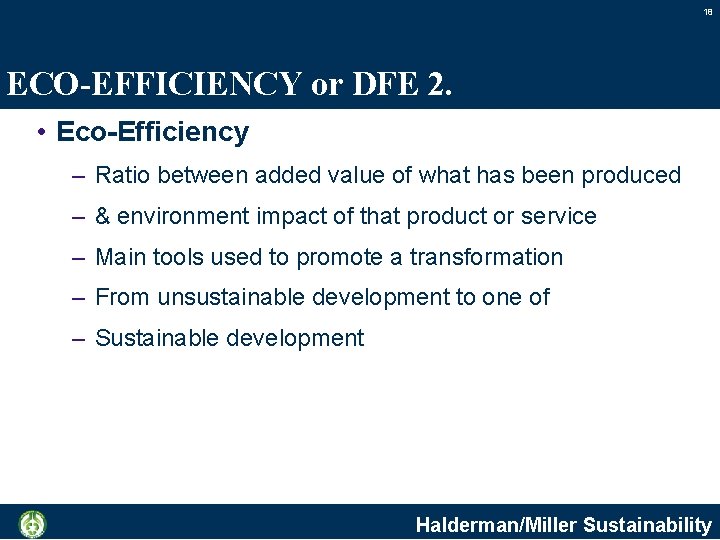 18 ECO-EFFICIENCY or DFE 2. • Eco-Efficiency – Ratio between added value of what