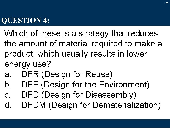 41 QUESTION 4: Which of these is a strategy that reduces the amount of