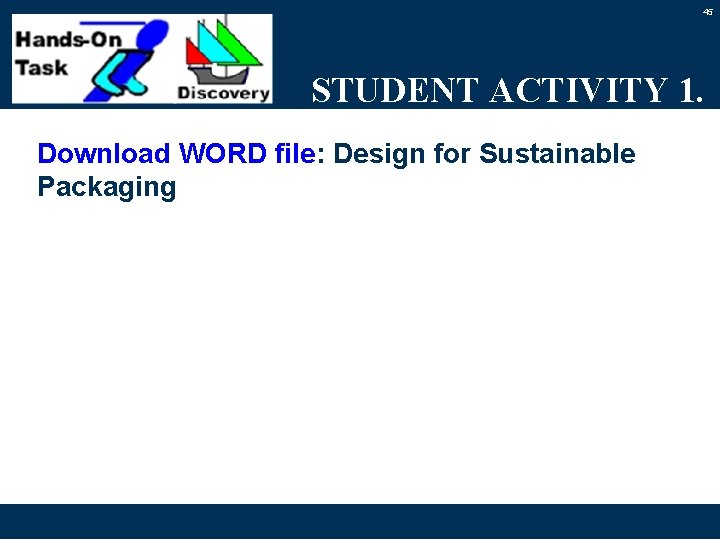 45 STUDENT ACTIVITY 1. Download WORD file: Design for Sustainable Packaging 