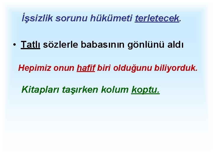 İşsizlik sorunu hükümeti terletecek. • Tatlı sözlerle babasının gönlünü aldı Hepimiz onun hafif biri