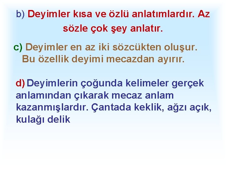 b) Deyimler kısa ve özlü anlatımlardır. Az sözle çok şey anlatır. c) Deyimler en