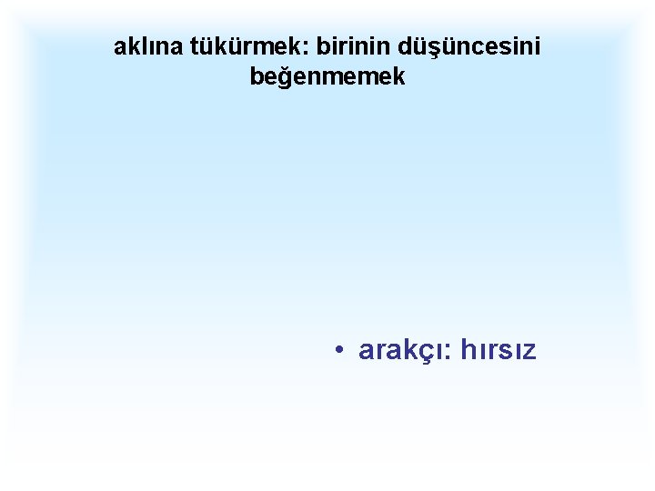 aklına tükürmek: birinin düşüncesini beğenmemek • arakçı: hırsız 