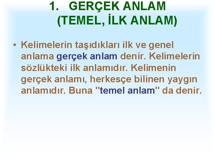 1. GERÇEK ANLAM (TEMEL, İLK ANLAM) • Kelimelerin taşıdıkları ilk ve genel anlama gerçek