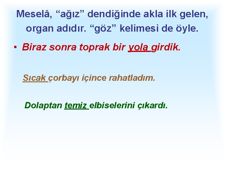 Meselâ, “ağız” dendiğinde akla ilk gelen, organ adıdır. “göz” kelimesi de öyle. • Biraz