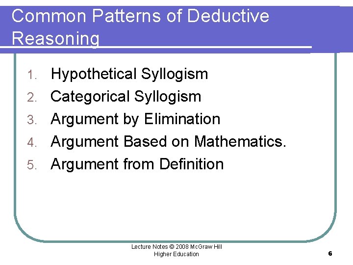 Common Patterns of Deductive Reasoning 1. 2. 3. 4. 5. Hypothetical Syllogism Categorical Syllogism Common Patterns of Deductive Reasoning 1. 2. 3. 4. 5. Hypothetical Syllogism Categorical Syllogism
