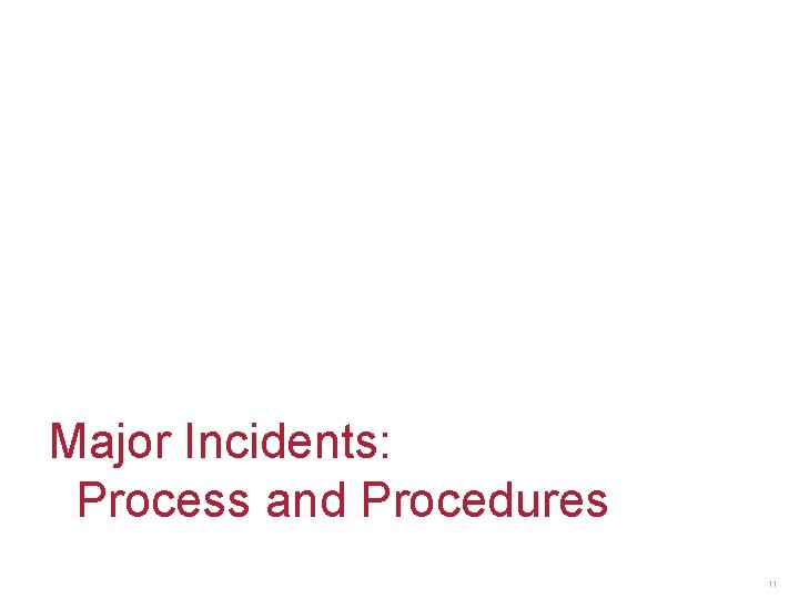 Major Incidents: Process and Procedures 11 