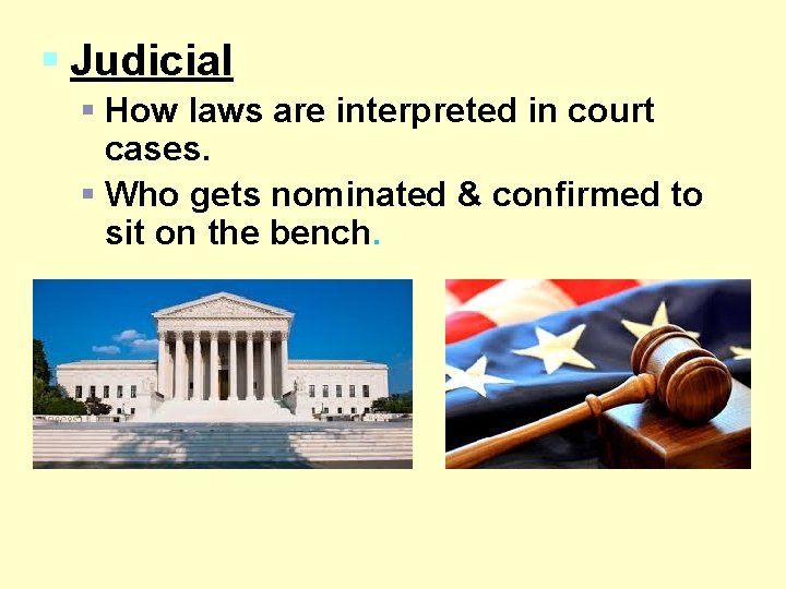 § Judicial § How laws are interpreted in court cases. § Who gets nominated