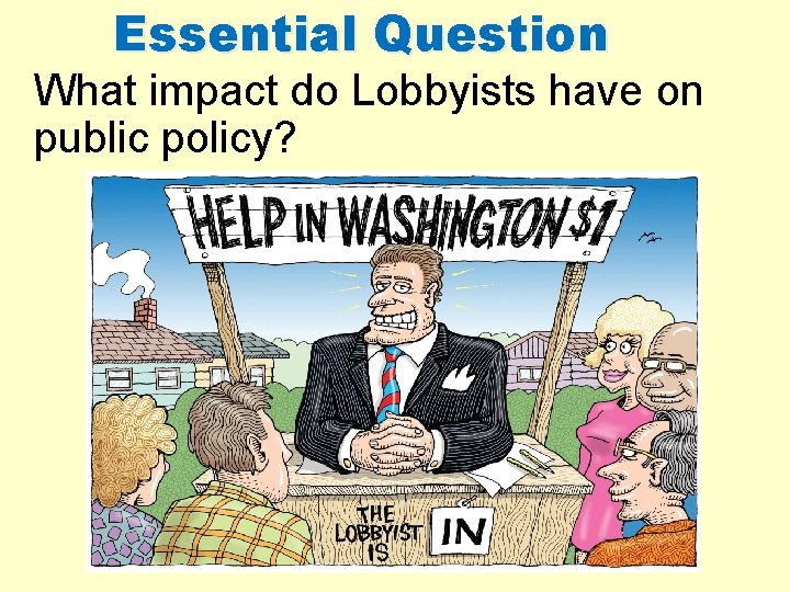 Essential Question What impact do Lobbyists have on public policy? 