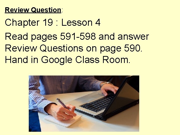 Review Question: Chapter 19 : Lesson 4 Read pages 591 -598 and answer Review