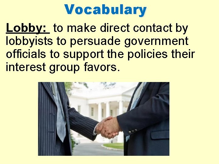 Vocabulary Lobby: to make direct contact by lobbyists to persuade government officials to support Vocabulary Lobby: to make direct contact by lobbyists to persuade government officials to support