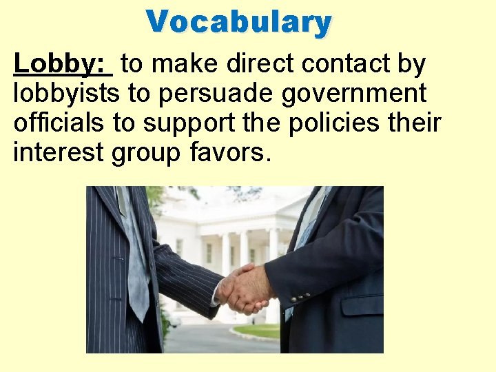 Vocabulary Lobby: to make direct contact by lobbyists to persuade government officials to support