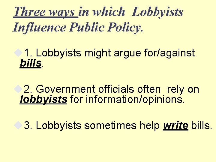 Three ways in which Lobbyists Influence Public Policy. 1. Lobbyists might argue for/against bills. Three ways in which Lobbyists Influence Public Policy. 1. Lobbyists might argue for/against bills.