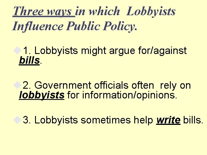 Three ways in which Lobbyists Influence Public Policy. 1. Lobbyists might argue for/against bills.