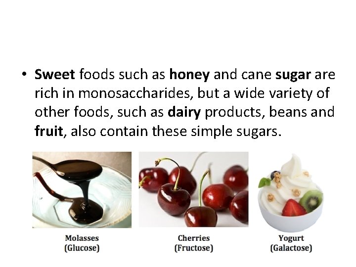  • Sweet foods such as honey and cane sugar are rich in monosaccharides,