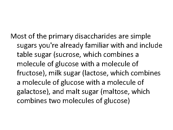 Most of the primary disaccharides are simple sugars you're already familiar with and include