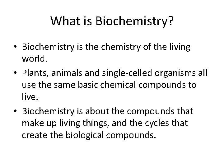 What is Biochemistry? • Biochemistry is the chemistry of the living world. • Plants,