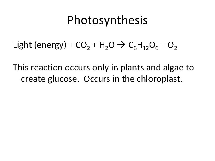 Photosynthesis Light (energy) + CO 2 + H 2 O C 6 H 12