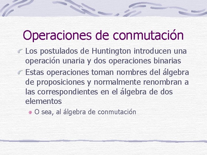 Operaciones de conmutación Los postulados de Huntington introducen una operación unaria y dos operaciones