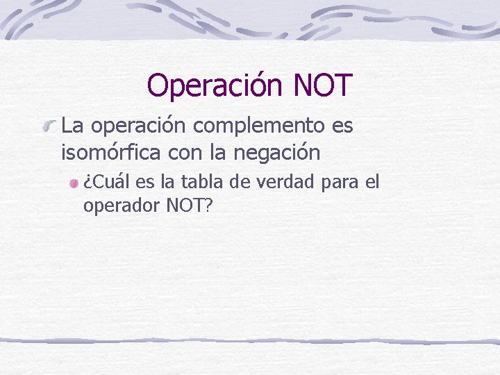 Operación NOT La operación complemento es isomórfica con la negación ¿Cuál es la tabla