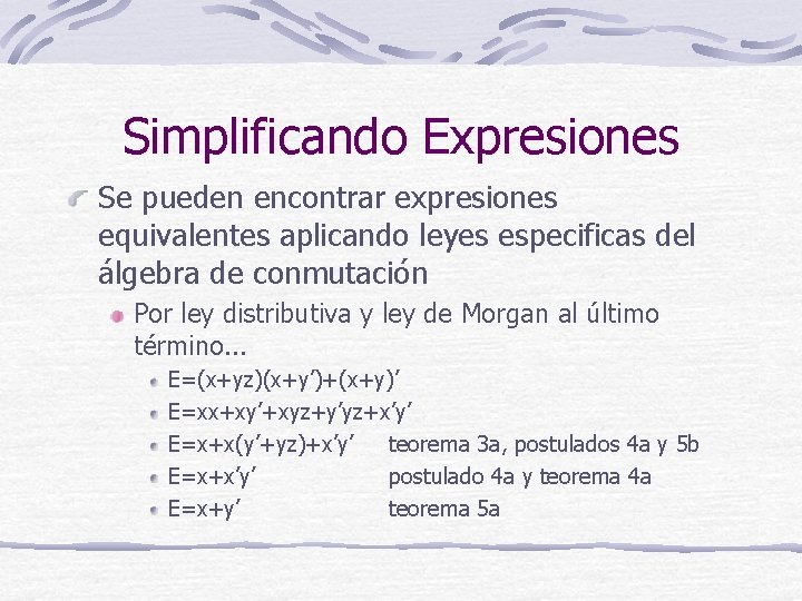 Simplificando Expresiones Se pueden encontrar expresiones equivalentes aplicando leyes especificas del álgebra de conmutación