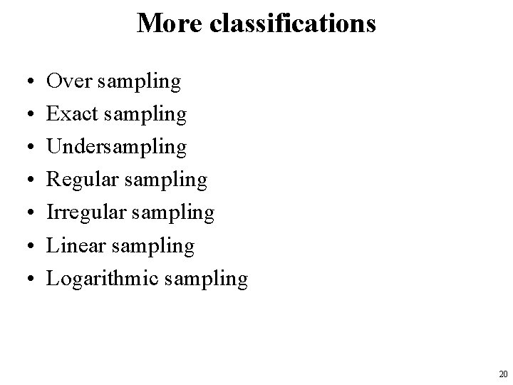 More classifications • • Over sampling Exact sampling Undersampling Regular sampling Irregular sampling Linear