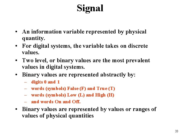 Signal • An information variable represented by physical quantity. • For digital systems, the