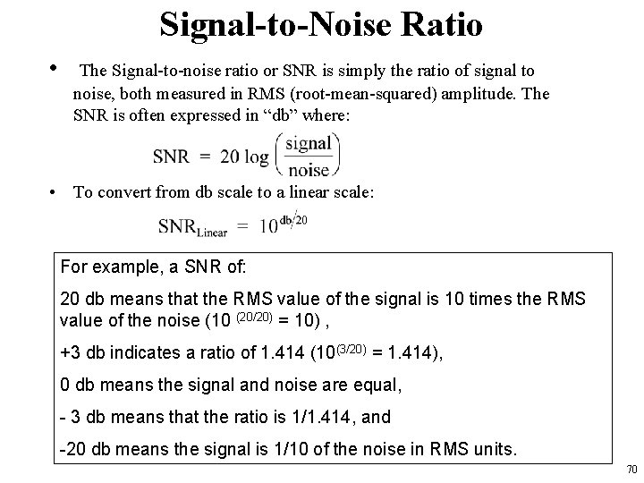 Signal-to-Noise Ratio • The Signal-to-noise ratio or SNR is simply the ratio of signal