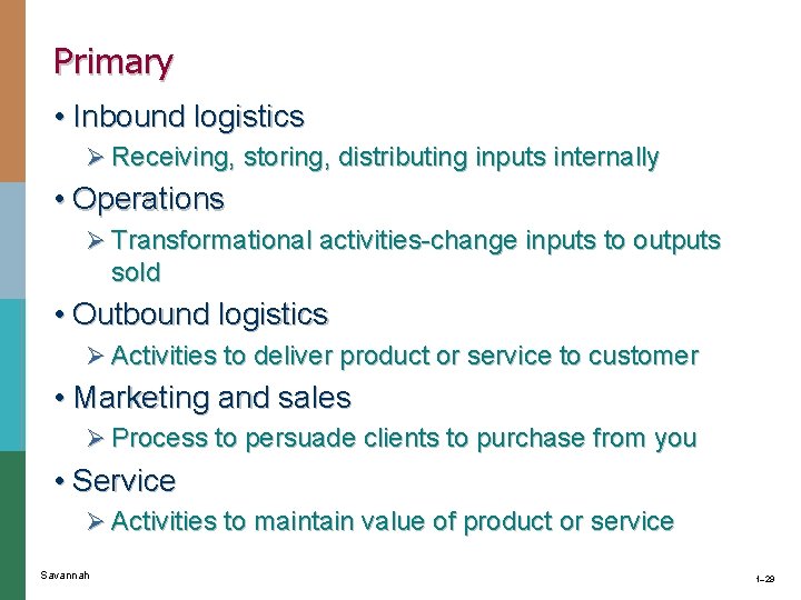 Primary • Inbound logistics Ø Receiving, storing, distributing inputs internally • Operations Ø Transformational