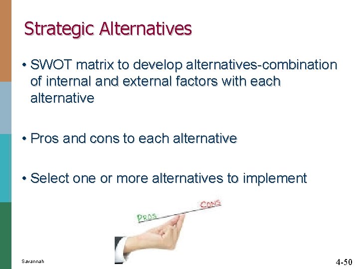 Strategic Alternatives • SWOT matrix to develop alternatives-combination of internal and external factors with