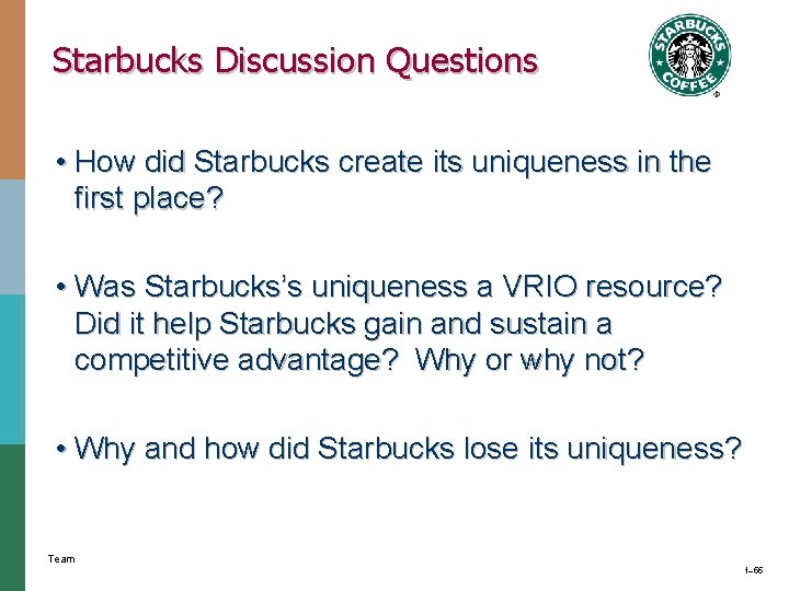Starbucks Discussion Questions • How did Starbucks create its uniqueness in the first place? Starbucks Discussion Questions • How did Starbucks create its uniqueness in the first place?