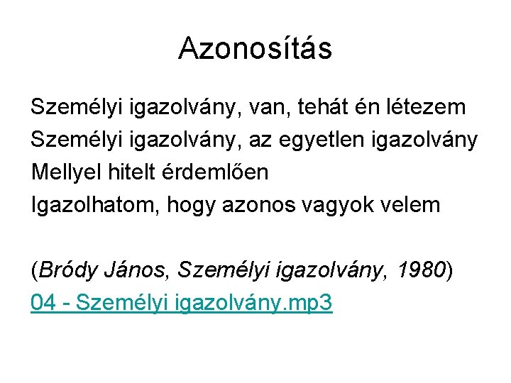 Azonosítás Személyi igazolvány, van, tehát én létezem Személyi igazolvány, az egyetlen igazolvány Mellyel hitelt