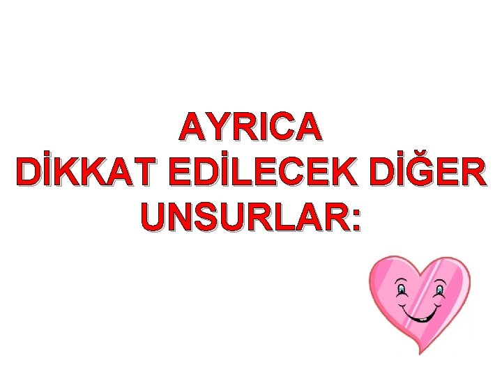 AYRICA DİKKAT EDİLECEK DİĞER UNSURLAR: 