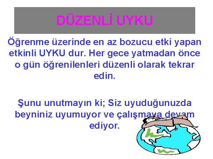 DÜZENLİ UYKU Öğrenme üzerinde en az bozucu etki yapan etkinli UYKU dur. Her gece