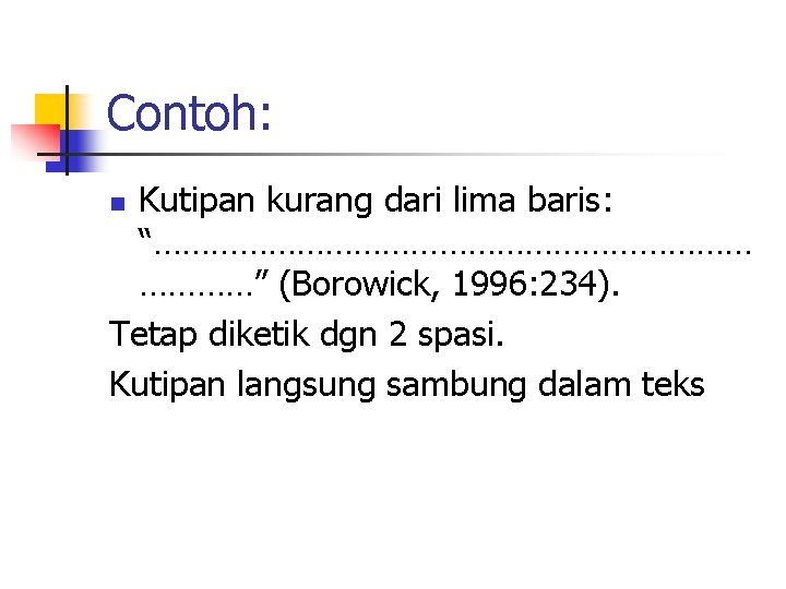 Contoh: Kutipan kurang dari lima baris: “……………………………” (Borowick, 1996: 234). Tetap diketik dgn 2