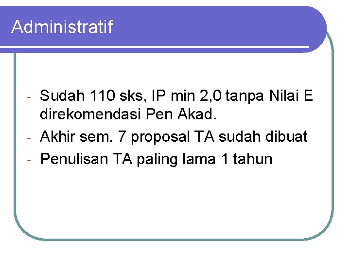 Administratif Sudah 110 sks, IP min 2, 0 tanpa Nilai E direkomendasi Pen Akad.