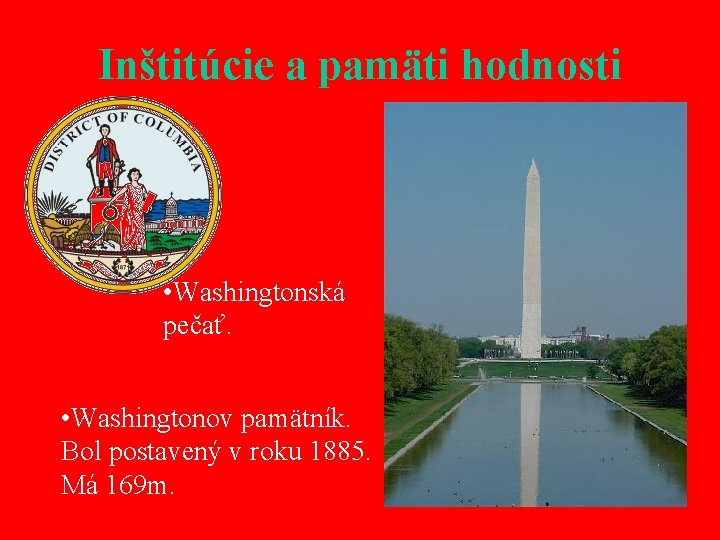 Inštitúcie a pamäti hodnosti • Washingtonská pečať. • Washingtonov pamätník. Bol postavený v roku