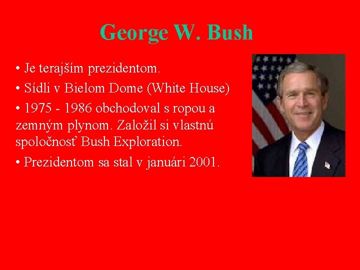 George W. Bush • Je terajším prezidentom. • Sídli v Bielom Dome (White House)