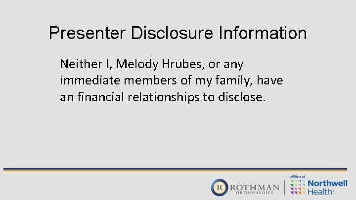 Presenter Disclosure Information Neither I, Melody Hrubes, or any immediate members of my family,