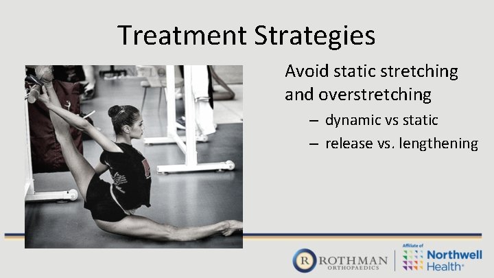 Treatment Strategies Avoid static stretching and overstretching – dynamic vs static – release vs.