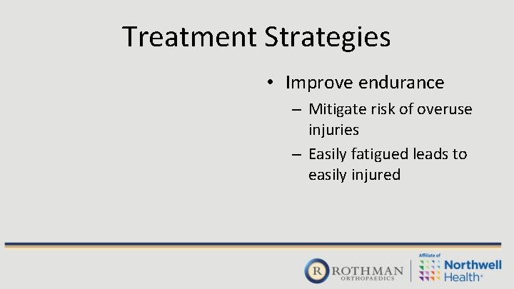 Treatment Strategies • Improve endurance – Mitigate risk of overuse injuries – Easily fatigued