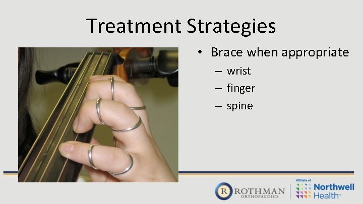 Treatment Strategies • Brace when appropriate – wrist – finger – spine 