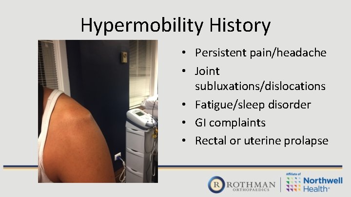 Hypermobility History • Persistent pain/headache • Joint subluxations/dislocations • Fatigue/sleep disorder • GI complaints