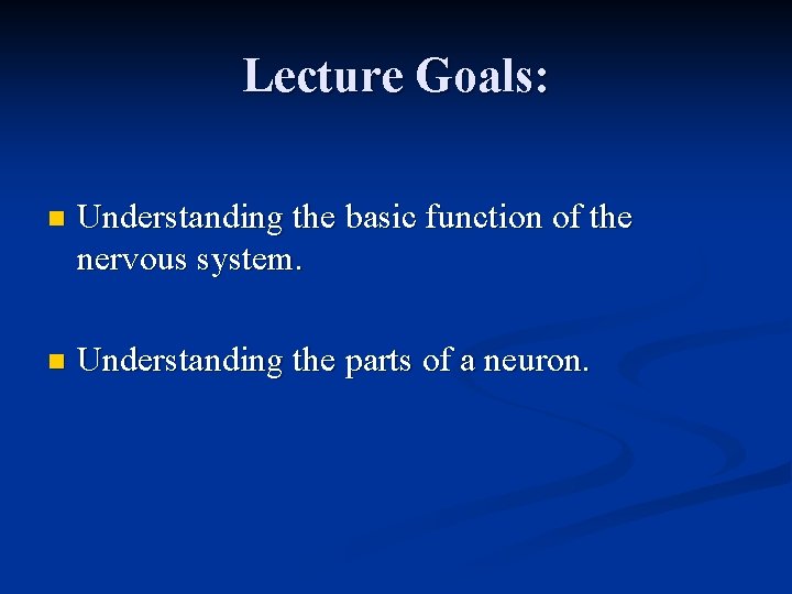 Lecture Goals: n Understanding the basic function of the nervous system. n Understanding the