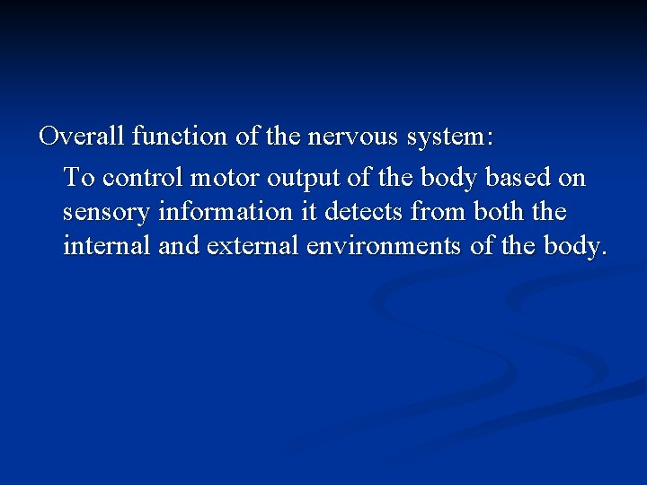 Overall function of the nervous system: To control motor output of the body based