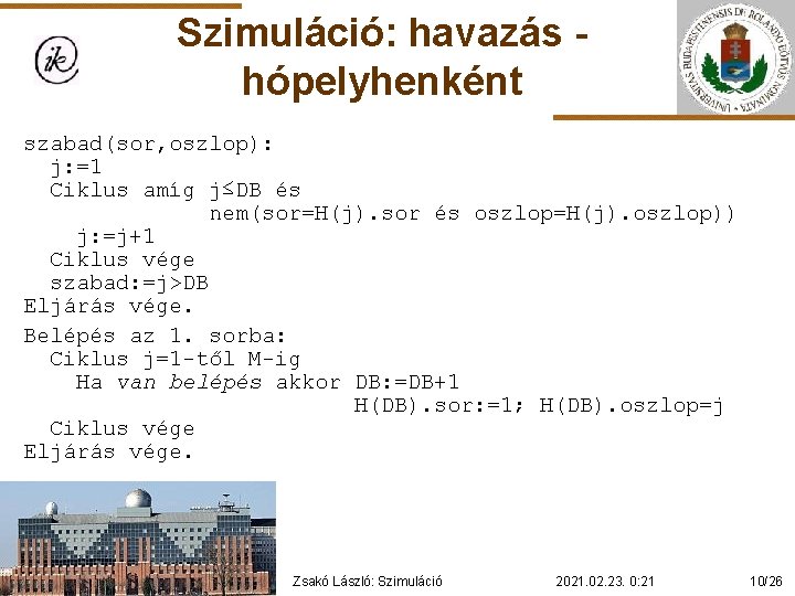 Szimuláció: havazás hópelyhenként szabad(sor, oszlop): j: =1 Ciklus amíg j≤DB és nem(sor=H(j). sor és