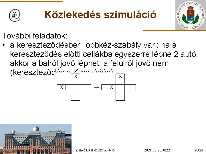 Közlekedés szimuláció További feladatok: • a kereszteződésben jobbkéz-szabály van: ha a kereszteződés előtti cellákba