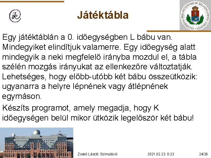 Játéktábla Egy játéktáblán a 0. időegységben L bábu van. Mindegyiket elindítjuk valamerre. Egy időegység