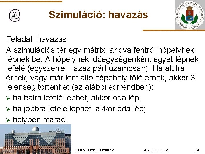 Szimuláció: havazás Feladat: havazás A szimulációs tér egy mátrix, ahova fentről hópelyhek lépnek be.